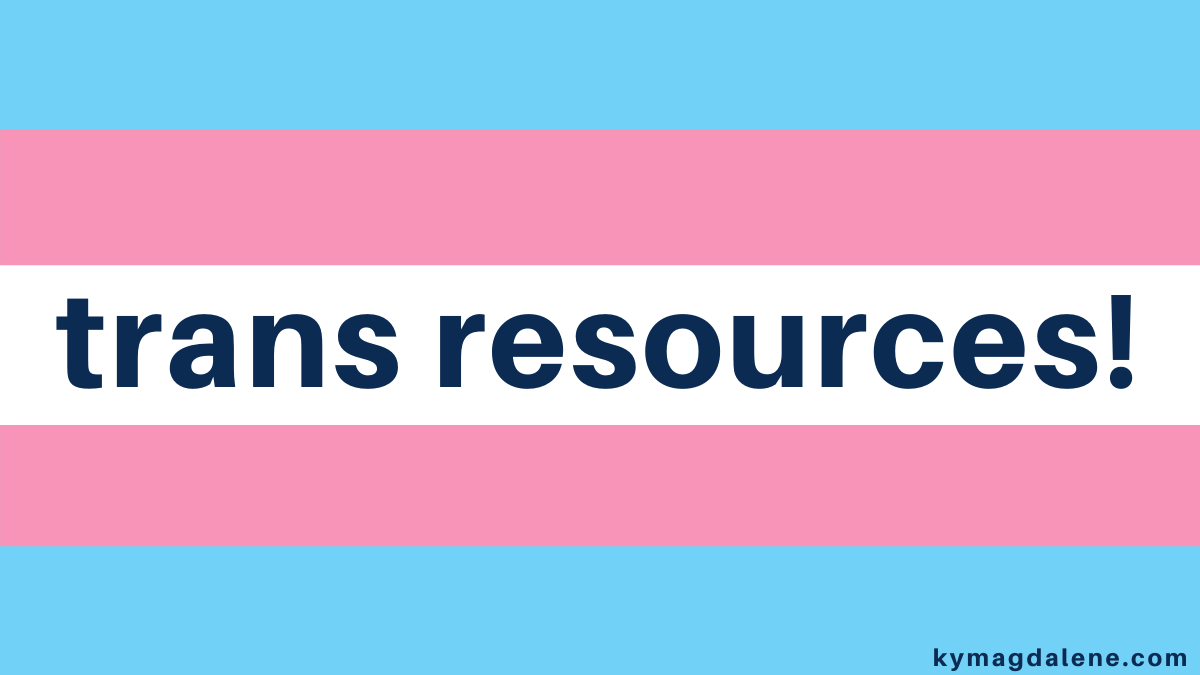 on a rectangular image, dark blue text reads "trans resources!" in the middle of a white stripe that is flanked on either side by pink stripes which are in turn flanked by blue stripes to make the trans pride flag. "kymagdalene.com" is written in the same dark blue font in the bottom right corner.